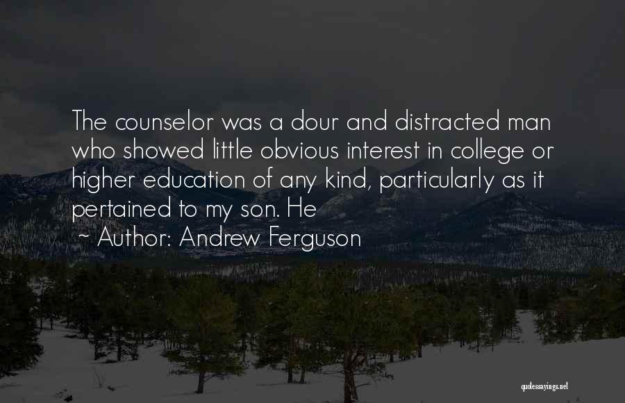 Andrew Ferguson Quotes: The Counselor Was A Dour And Distracted Man Who Showed Little Obvious Interest In College Or Higher Education Of Any