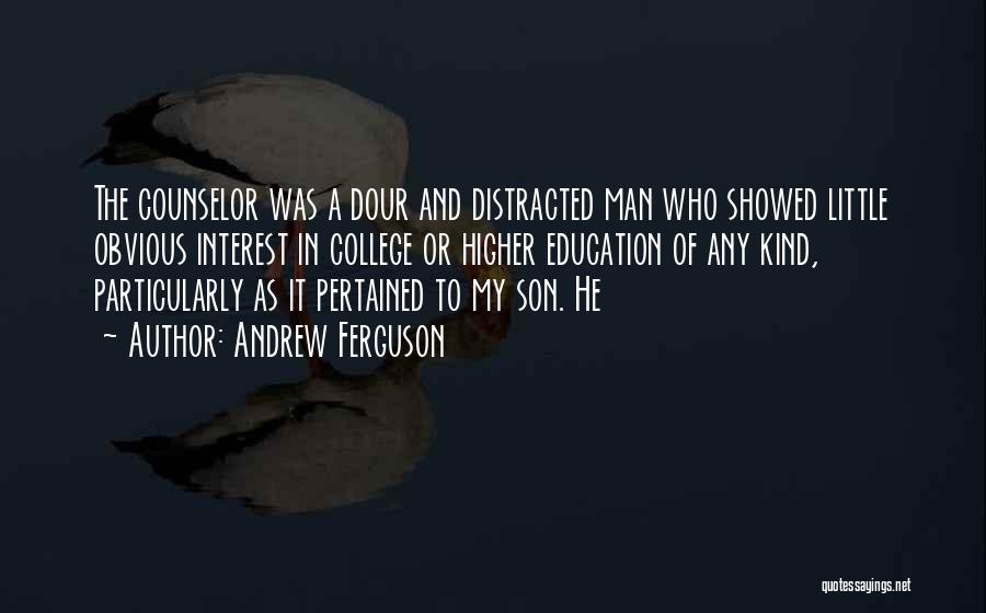 Andrew Ferguson Quotes: The Counselor Was A Dour And Distracted Man Who Showed Little Obvious Interest In College Or Higher Education Of Any