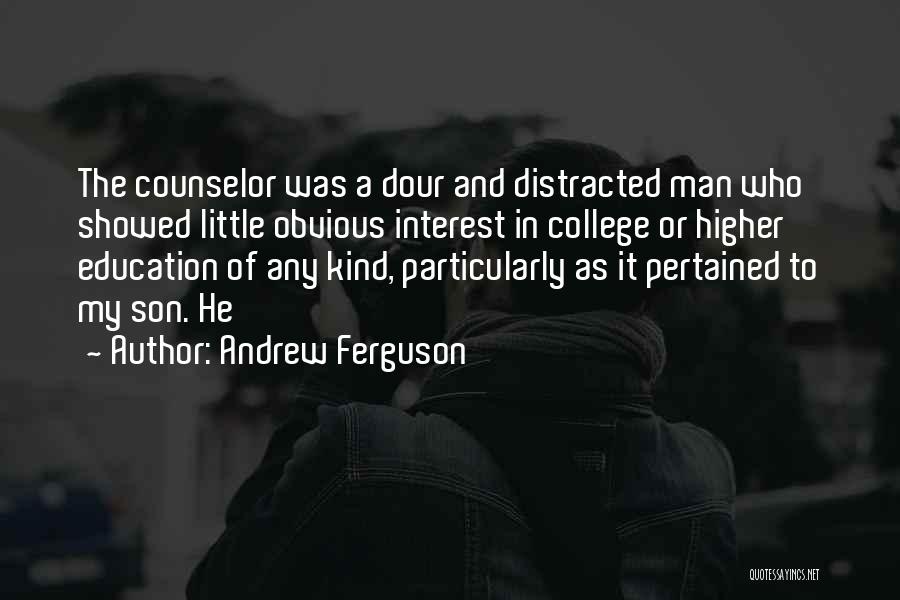 Andrew Ferguson Quotes: The Counselor Was A Dour And Distracted Man Who Showed Little Obvious Interest In College Or Higher Education Of Any