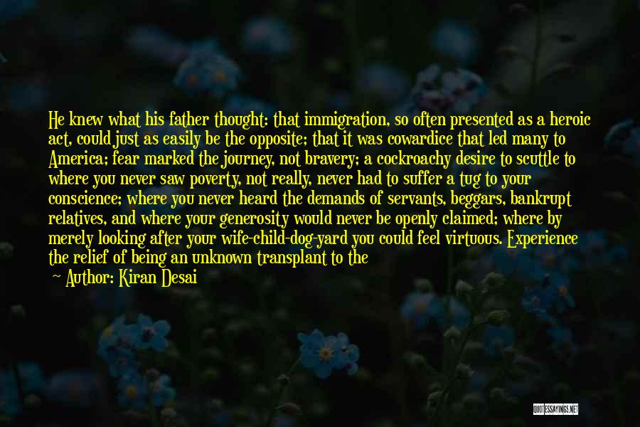 Kiran Desai Quotes: He Knew What His Father Thought: That Immigration, So Often Presented As A Heroic Act, Could Just As Easily Be