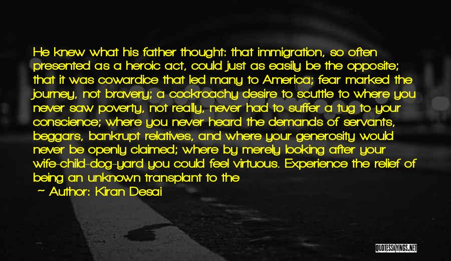 Kiran Desai Quotes: He Knew What His Father Thought: That Immigration, So Often Presented As A Heroic Act, Could Just As Easily Be