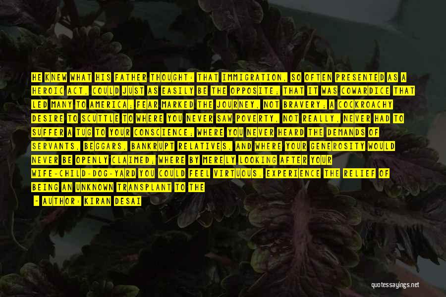 Kiran Desai Quotes: He Knew What His Father Thought: That Immigration, So Often Presented As A Heroic Act, Could Just As Easily Be