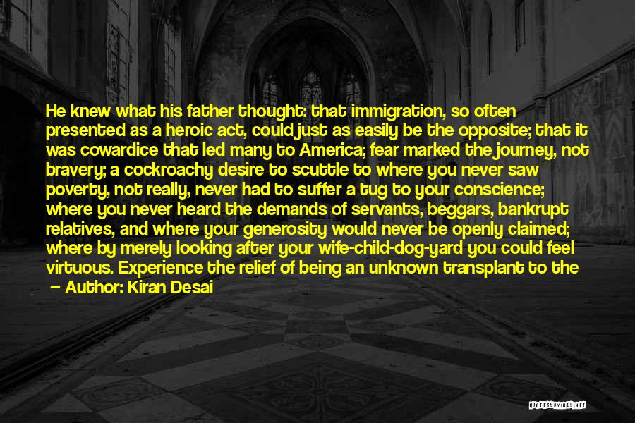 Kiran Desai Quotes: He Knew What His Father Thought: That Immigration, So Often Presented As A Heroic Act, Could Just As Easily Be