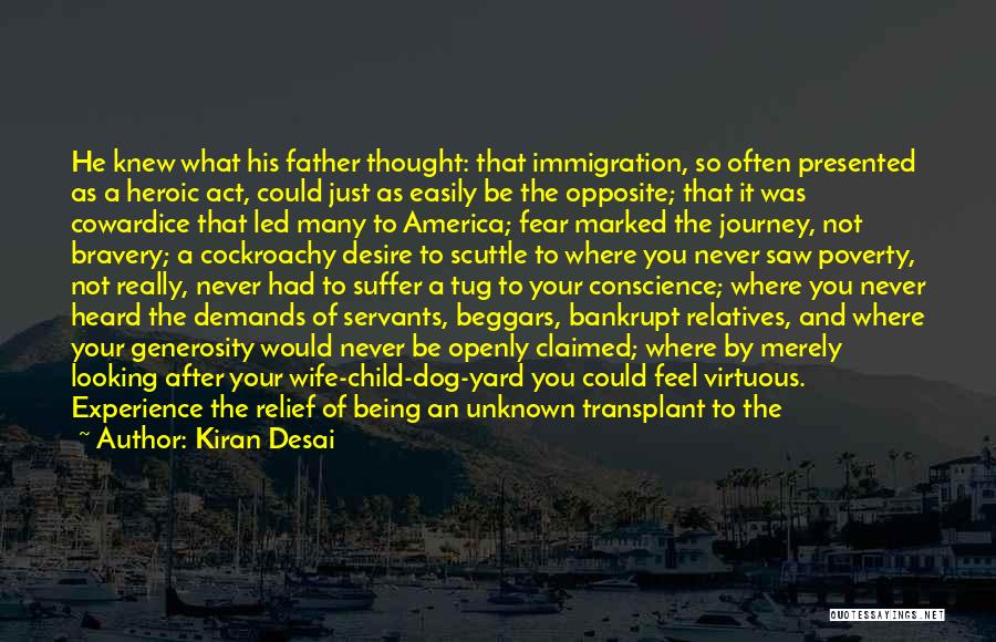 Kiran Desai Quotes: He Knew What His Father Thought: That Immigration, So Often Presented As A Heroic Act, Could Just As Easily Be