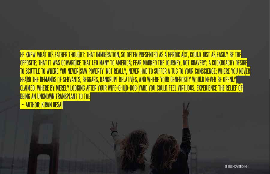 Kiran Desai Quotes: He Knew What His Father Thought: That Immigration, So Often Presented As A Heroic Act, Could Just As Easily Be
