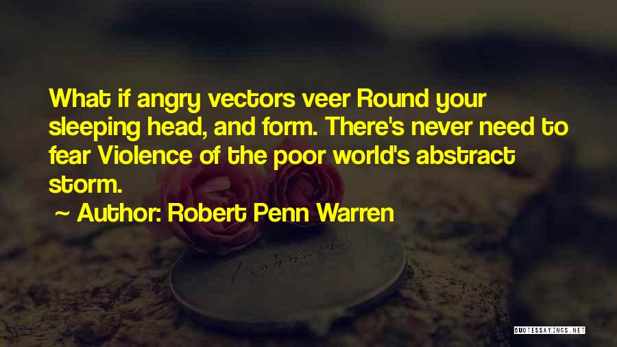 Robert Penn Warren Quotes: What If Angry Vectors Veer Round Your Sleeping Head, And Form. There's Never Need To Fear Violence Of The Poor