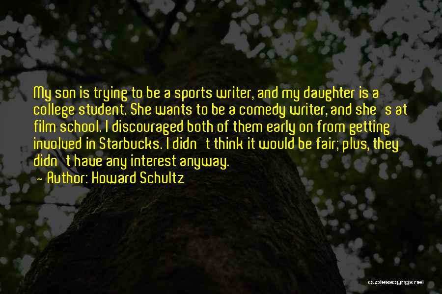 Howard Schultz Quotes: My Son Is Trying To Be A Sports Writer, And My Daughter Is A College Student. She Wants To Be