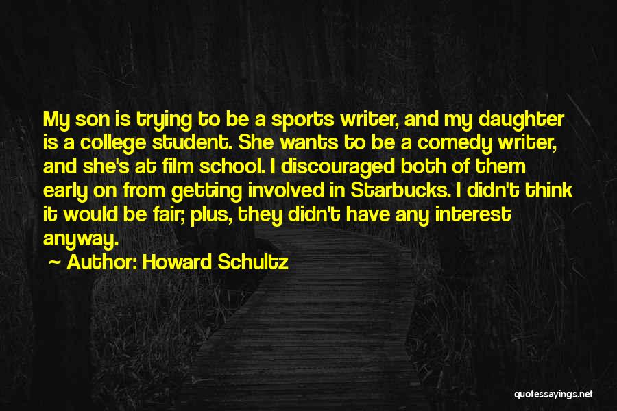 Howard Schultz Quotes: My Son Is Trying To Be A Sports Writer, And My Daughter Is A College Student. She Wants To Be