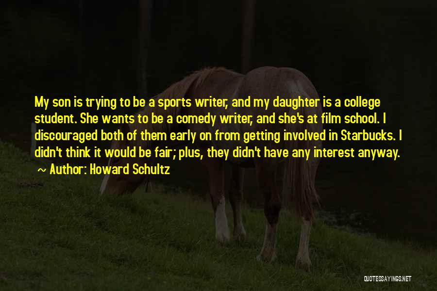 Howard Schultz Quotes: My Son Is Trying To Be A Sports Writer, And My Daughter Is A College Student. She Wants To Be