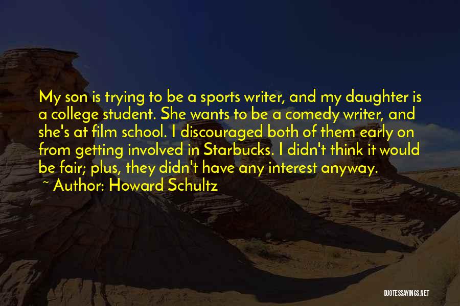 Howard Schultz Quotes: My Son Is Trying To Be A Sports Writer, And My Daughter Is A College Student. She Wants To Be