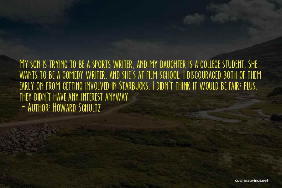 Howard Schultz Quotes: My Son Is Trying To Be A Sports Writer, And My Daughter Is A College Student. She Wants To Be