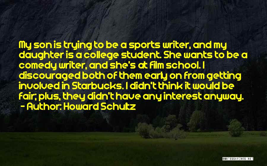 Howard Schultz Quotes: My Son Is Trying To Be A Sports Writer, And My Daughter Is A College Student. She Wants To Be