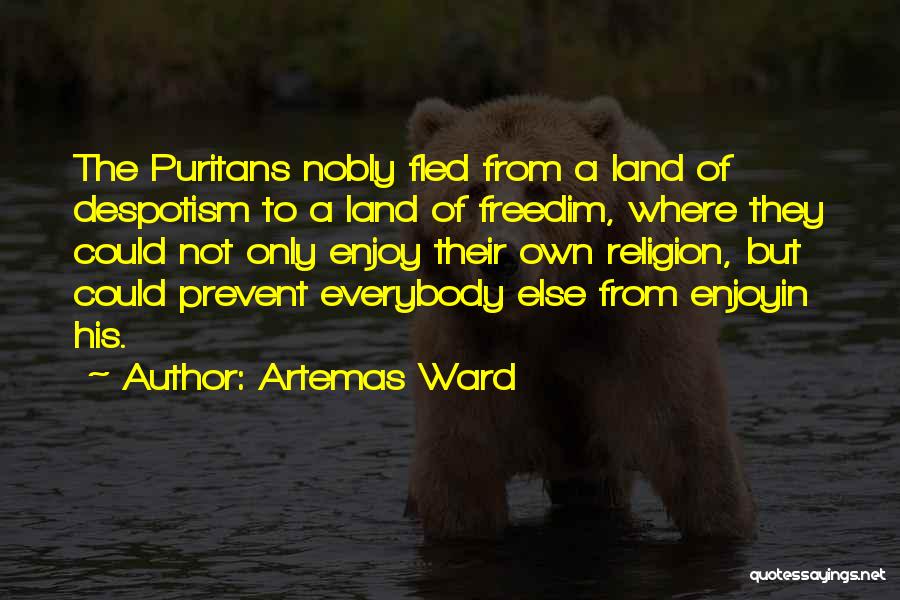 Artemas Ward Quotes: The Puritans Nobly Fled From A Land Of Despotism To A Land Of Freedim, Where They Could Not Only Enjoy