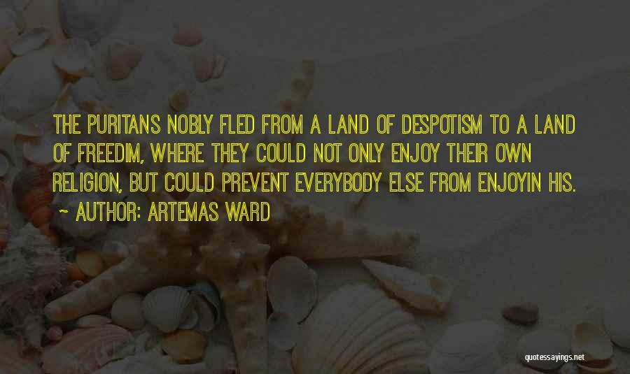 Artemas Ward Quotes: The Puritans Nobly Fled From A Land Of Despotism To A Land Of Freedim, Where They Could Not Only Enjoy