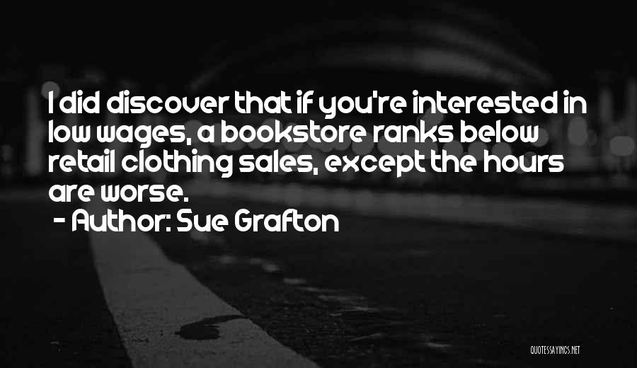 Sue Grafton Quotes: I Did Discover That If You're Interested In Low Wages, A Bookstore Ranks Below Retail Clothing Sales, Except The Hours