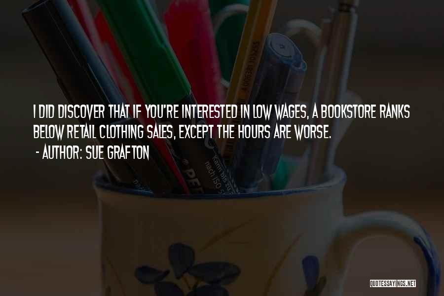 Sue Grafton Quotes: I Did Discover That If You're Interested In Low Wages, A Bookstore Ranks Below Retail Clothing Sales, Except The Hours