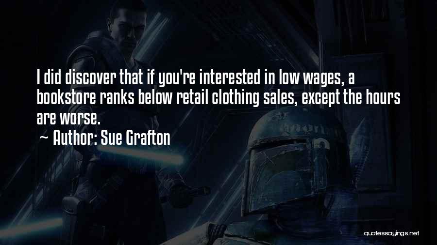 Sue Grafton Quotes: I Did Discover That If You're Interested In Low Wages, A Bookstore Ranks Below Retail Clothing Sales, Except The Hours