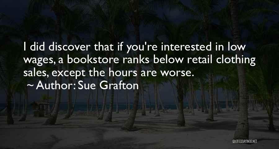 Sue Grafton Quotes: I Did Discover That If You're Interested In Low Wages, A Bookstore Ranks Below Retail Clothing Sales, Except The Hours