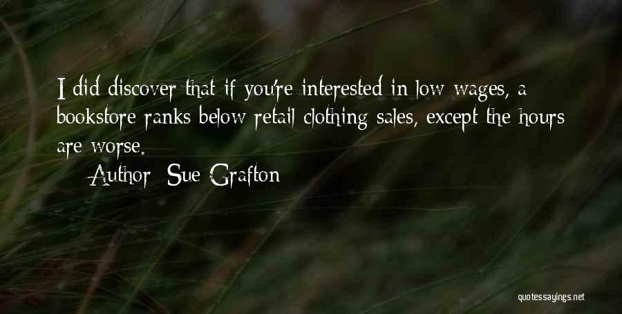 Sue Grafton Quotes: I Did Discover That If You're Interested In Low Wages, A Bookstore Ranks Below Retail Clothing Sales, Except The Hours