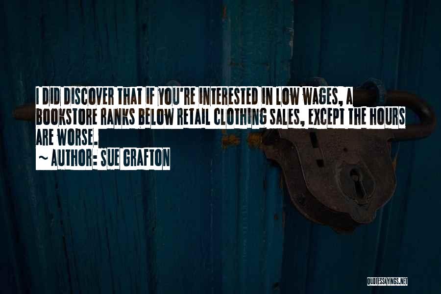 Sue Grafton Quotes: I Did Discover That If You're Interested In Low Wages, A Bookstore Ranks Below Retail Clothing Sales, Except The Hours