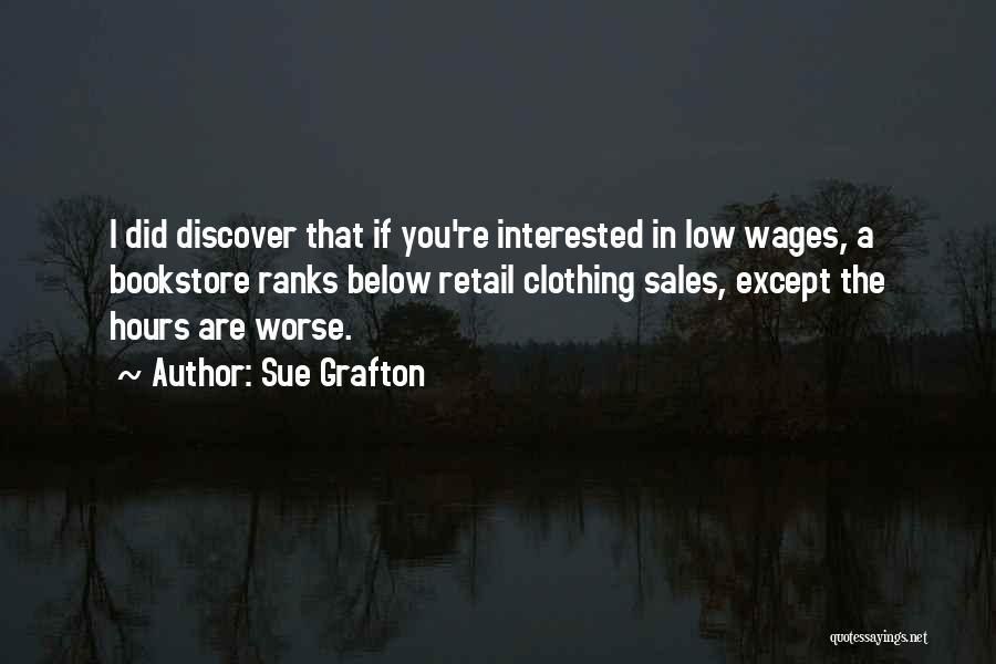 Sue Grafton Quotes: I Did Discover That If You're Interested In Low Wages, A Bookstore Ranks Below Retail Clothing Sales, Except The Hours