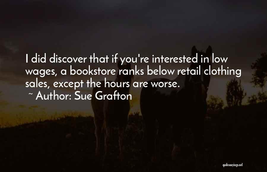 Sue Grafton Quotes: I Did Discover That If You're Interested In Low Wages, A Bookstore Ranks Below Retail Clothing Sales, Except The Hours