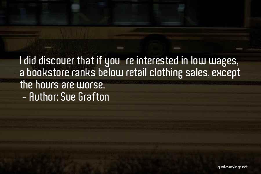 Sue Grafton Quotes: I Did Discover That If You're Interested In Low Wages, A Bookstore Ranks Below Retail Clothing Sales, Except The Hours