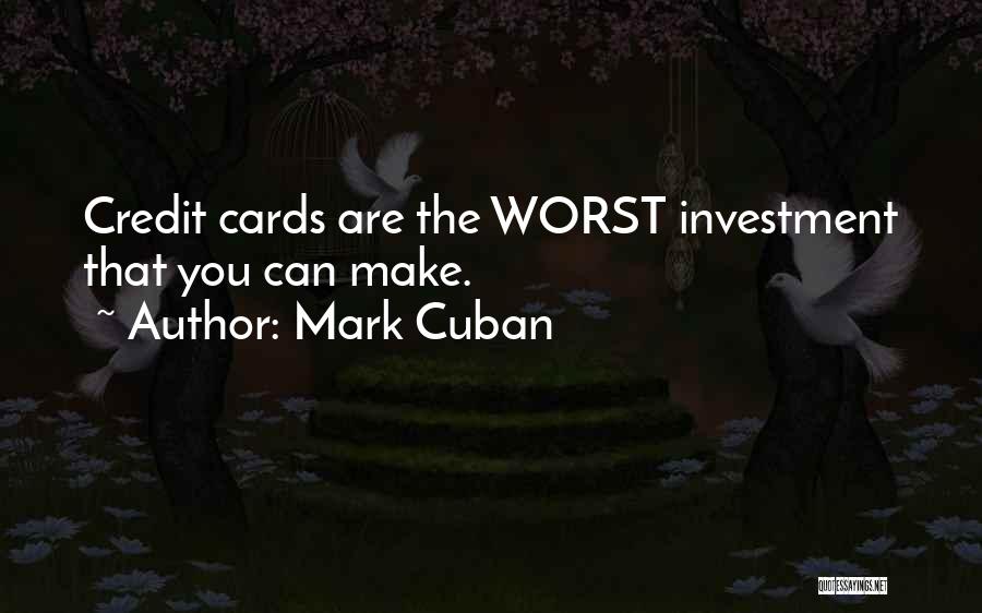 Mark Cuban Quotes: Credit Cards Are The Worst Investment That You Can Make.