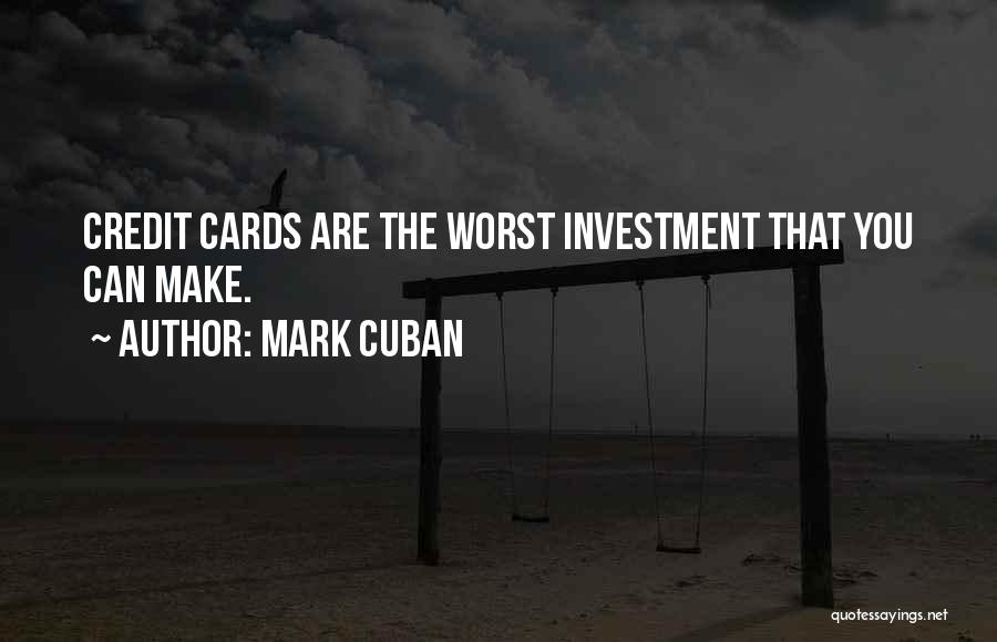 Mark Cuban Quotes: Credit Cards Are The Worst Investment That You Can Make.