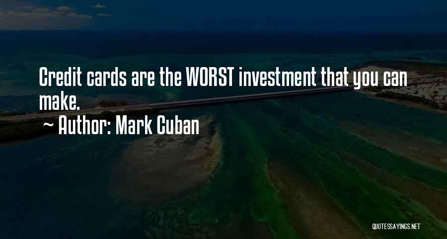 Mark Cuban Quotes: Credit Cards Are The Worst Investment That You Can Make.