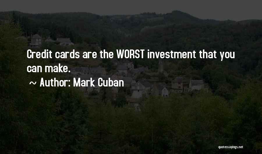 Mark Cuban Quotes: Credit Cards Are The Worst Investment That You Can Make.