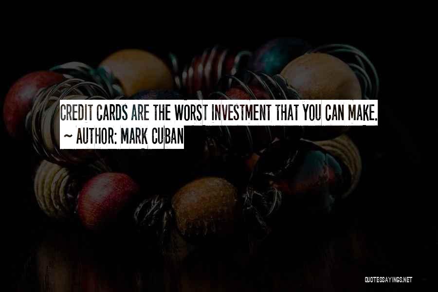 Mark Cuban Quotes: Credit Cards Are The Worst Investment That You Can Make.