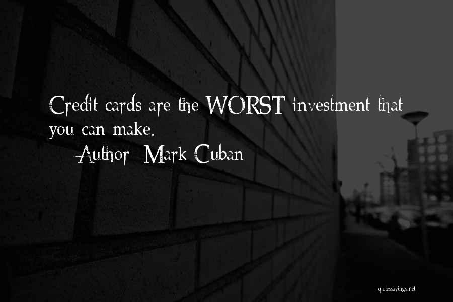 Mark Cuban Quotes: Credit Cards Are The Worst Investment That You Can Make.