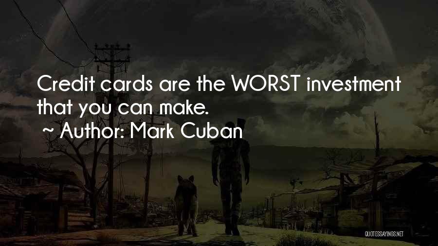 Mark Cuban Quotes: Credit Cards Are The Worst Investment That You Can Make.