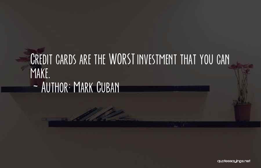 Mark Cuban Quotes: Credit Cards Are The Worst Investment That You Can Make.