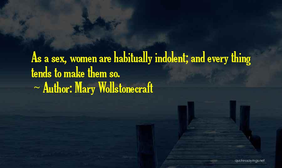 Mary Wollstonecraft Quotes: As A Sex, Women Are Habitually Indolent; And Every Thing Tends To Make Them So.