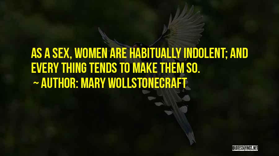 Mary Wollstonecraft Quotes: As A Sex, Women Are Habitually Indolent; And Every Thing Tends To Make Them So.