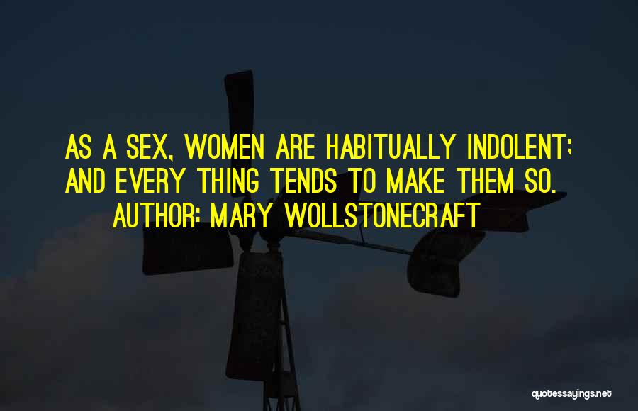 Mary Wollstonecraft Quotes: As A Sex, Women Are Habitually Indolent; And Every Thing Tends To Make Them So.