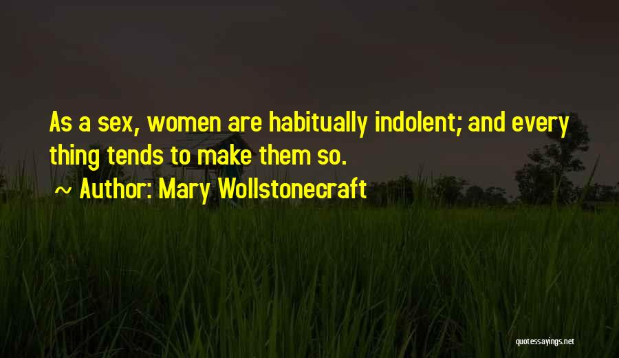 Mary Wollstonecraft Quotes: As A Sex, Women Are Habitually Indolent; And Every Thing Tends To Make Them So.