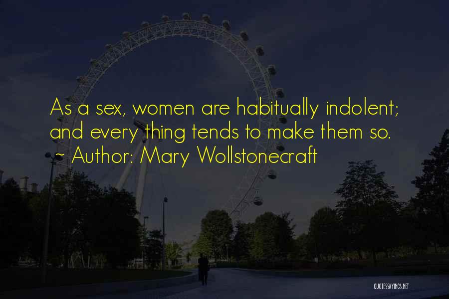 Mary Wollstonecraft Quotes: As A Sex, Women Are Habitually Indolent; And Every Thing Tends To Make Them So.