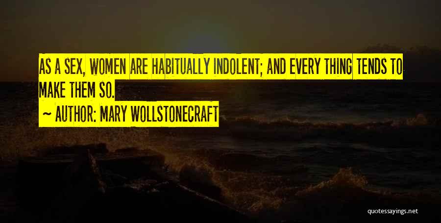 Mary Wollstonecraft Quotes: As A Sex, Women Are Habitually Indolent; And Every Thing Tends To Make Them So.