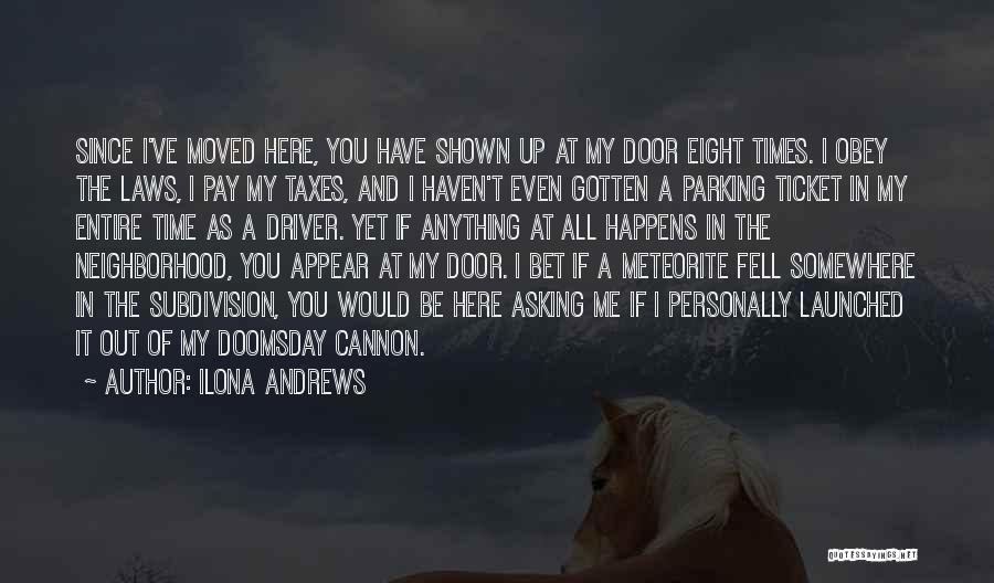 Ilona Andrews Quotes: Since I've Moved Here, You Have Shown Up At My Door Eight Times. I Obey The Laws, I Pay My