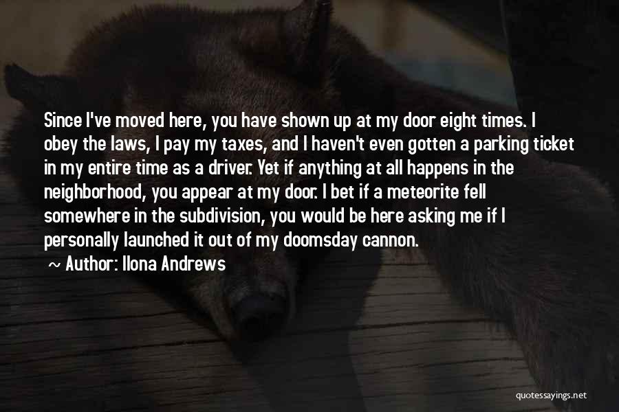 Ilona Andrews Quotes: Since I've Moved Here, You Have Shown Up At My Door Eight Times. I Obey The Laws, I Pay My