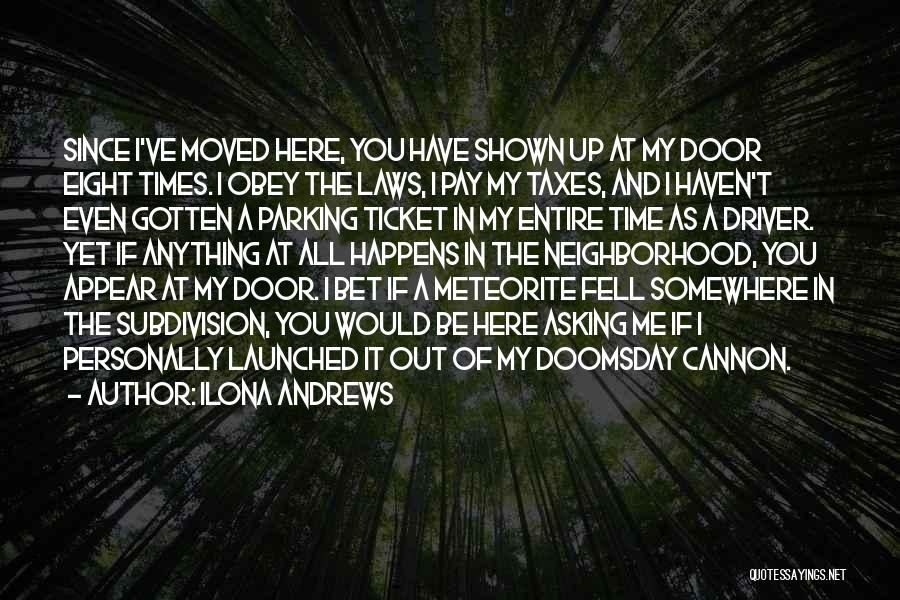 Ilona Andrews Quotes: Since I've Moved Here, You Have Shown Up At My Door Eight Times. I Obey The Laws, I Pay My
