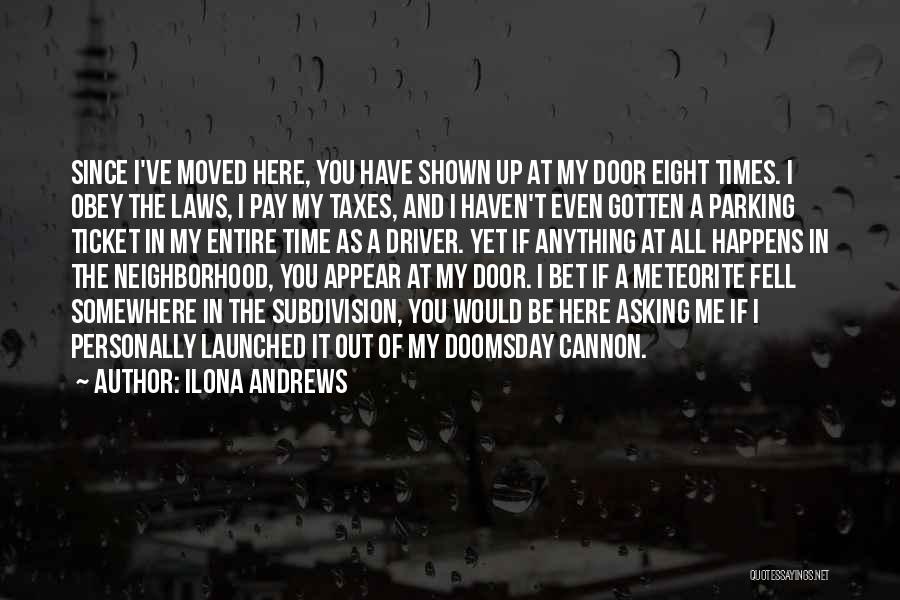 Ilona Andrews Quotes: Since I've Moved Here, You Have Shown Up At My Door Eight Times. I Obey The Laws, I Pay My