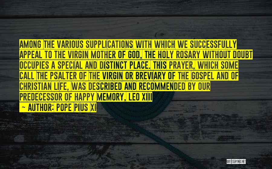 Pope Pius XI Quotes: Among The Various Supplications With Which We Successfully Appeal To The Virgin Mother Of God, The Holy Rosary Without Doubt