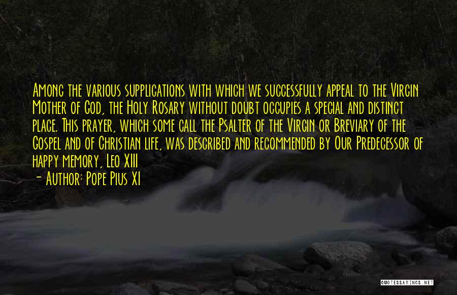 Pope Pius XI Quotes: Among The Various Supplications With Which We Successfully Appeal To The Virgin Mother Of God, The Holy Rosary Without Doubt