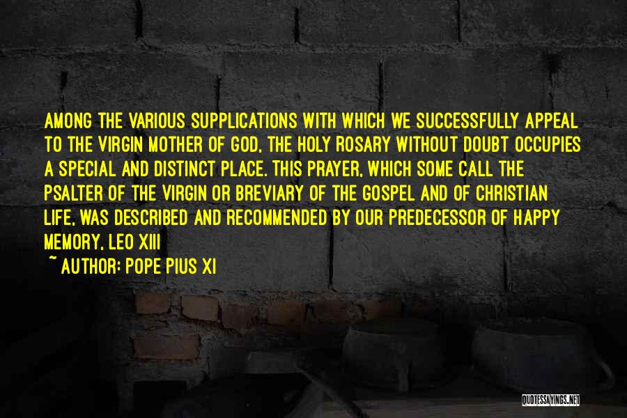 Pope Pius XI Quotes: Among The Various Supplications With Which We Successfully Appeal To The Virgin Mother Of God, The Holy Rosary Without Doubt