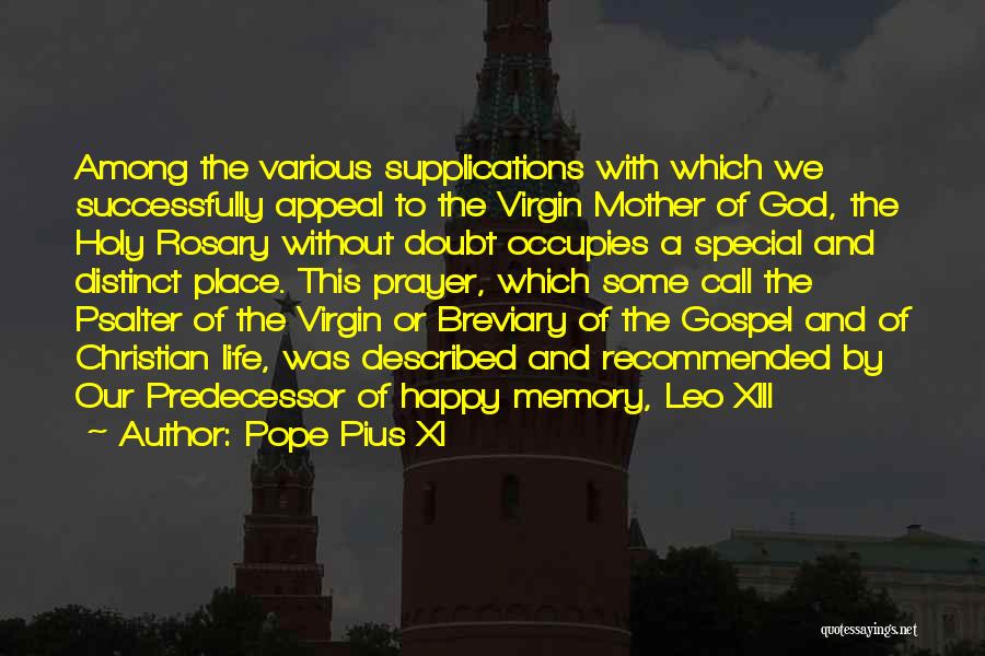 Pope Pius XI Quotes: Among The Various Supplications With Which We Successfully Appeal To The Virgin Mother Of God, The Holy Rosary Without Doubt