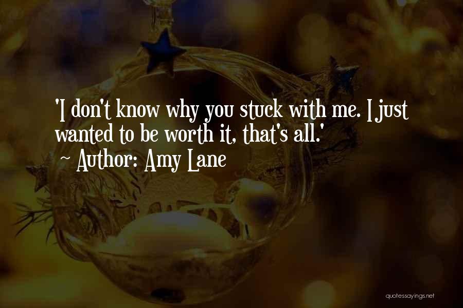 Amy Lane Quotes: 'i Don't Know Why You Stuck With Me. I Just Wanted To Be Worth It, That's All.'